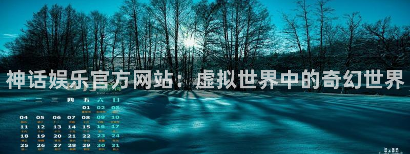 尊龙凯时人生就是搏官网z6mg：神话娱乐官方网站：虚拟世界中的奇幻世界